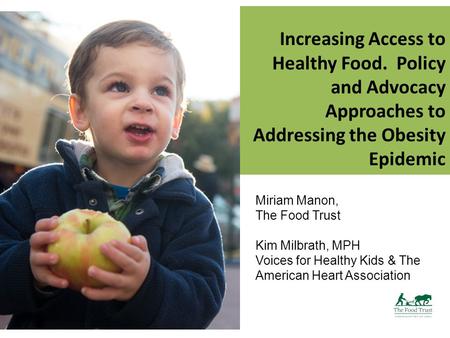 Increasing Access to Healthy Food. Policy and Advocacy Approaches to Addressing the Obesity Epidemic Miriam Manon, The Food Trust Kim Milbrath, MPH Voices.