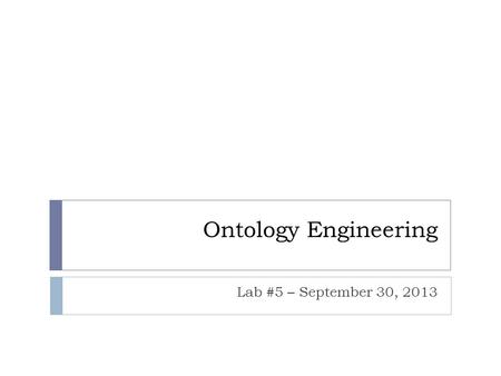 Ontology Engineering Lab #5 – September 30, 2013.