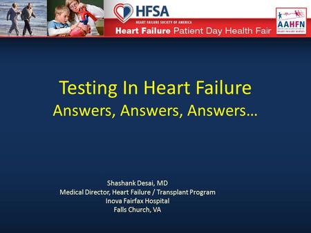 Testing In Heart Failure Answers, Answers, Answers… Shashank Desai, MD Medical Director, Heart Failure / Transplant Program Inova Fairfax Hospital Falls.