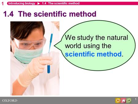 1 1 Introducing biology 1.4 The scientific method We study the natural world using the scientific method.