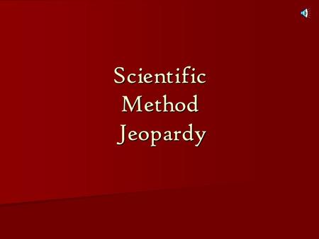 Scientific Method Jeopardy Scientific Method Scientific Method 2 Variables Variables Example Graphing Observati ons & Inference s 100 200 300 400 Final.