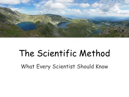 What Every Scientist Should Know The Scientific Method.