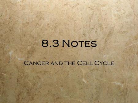 8.3 Notes Cancer and the Cell Cycle.  Cell cycle--controlled by proteins and enzymes  Uncontrolled cell division is caused by:  Failure to produce.