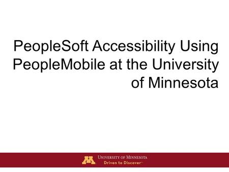 PeopleSoft Accessibility Using PeopleMobile at the University of Minnesota.