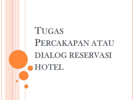 T UGAS P ERCAKAPAN ATAU DIALOG RESERVASI HOTEL. Receptionist: —Good morning, Aryaduta hotel. May I help you? Mr. force : —Yes. I´d like to book a room,