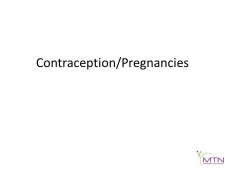 Contraception/Pregnancies. Why do we care? Participants must come off product during pregnancy and breastfeeding Time off product results in dilution.