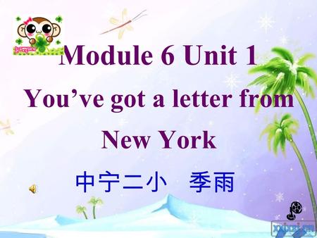 Module 6 Unit 1 You’ve got a letter from New York 中宁二小 季雨.