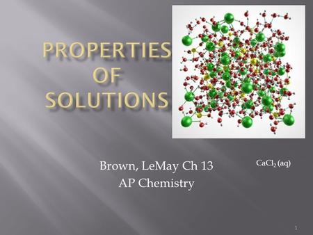 1 Brown, LeMay Ch 13 AP Chemistry CaCl 2 (aq). ExampleSolventSolute Air (g in g) Soda (g in l) H 2 in Pt (g in s) Alcoholic beverages (l in l) Sea water.