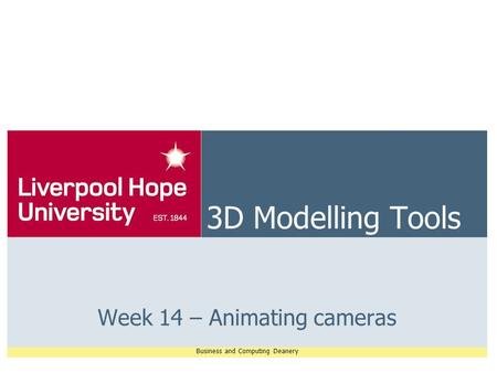 Business and Computing Deanery 3D Modelling Tools Week 14 – Animating cameras.