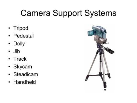 Camera Support Systems Tripod Pedestal Dolly Jib Track Skycam Steadicam Handheld.