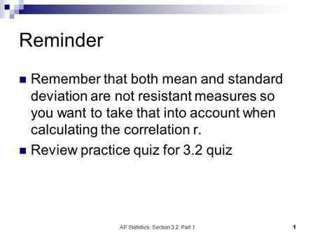 Reminder Remember that both mean and standard deviation are not resistant measures so you want to take that into account when calculating the correlation.