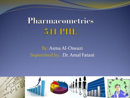 By: Asma Al-Oneazi Supervised by… Dr. Amal Fatani.