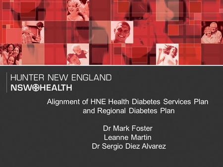 1 Alignment of HNE Health Diabetes Services Plan and Regional Diabetes Plan Dr Mark Foster Leanne Martin Dr Sergio Diez Alvarez.