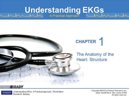 Copyright ©2010 by Pearson Education, Inc. Upper Saddle River, New Jersey 07458 All rights reserved. Understanding EKGs: A Practical Approach, Third Edition.