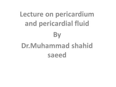 Lecture on pericardium and pericardial fluid Dr.Muhammad shahid saeed