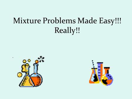 . Mixture Problems Made Easy!!! Really!! How many liters of a solution that is 20% alcohol should be combined with 10 liters of a solution that is 50%