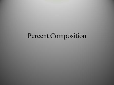 Percent Composition. Percent Composition from the Chemical Formula % mass = mass of element in 1 mole of compound molar mass of compound Then multiply.