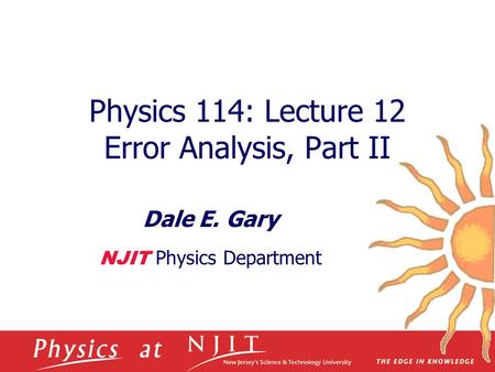 Physics 114: Lecture 12 Error Analysis, Part II Dale E. Gary NJIT Physics Department.