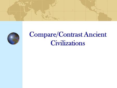 Compare/Contrast Ancient Civilizations Climate/Geography Egypt River--Nile River Longest in the World Hot Desert Small amount rain Mesopotamia Plains/Plateaus.