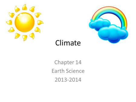 Climate Chapter 14 Earth Science 2013-2014. What is Climate? Thousands of years ago, Earth had much different weather patterns than today. Average temperature.