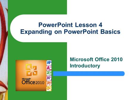 1 PowerPoint Lesson 4 Expanding on PowerPoint Basics Microsoft Office 2010 Introductory.