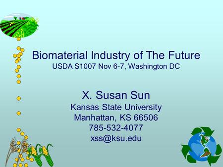 Biomaterial Industry of The Future USDA S1007 Nov 6-7, Washington DC X. Susan Sun Kansas State University Manhattan, KS 66506 785-532-4077