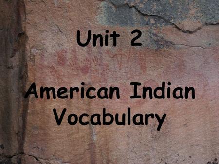 Unit 2 American Indian Vocabulary. ANCESTORS Relatives who lived before you.