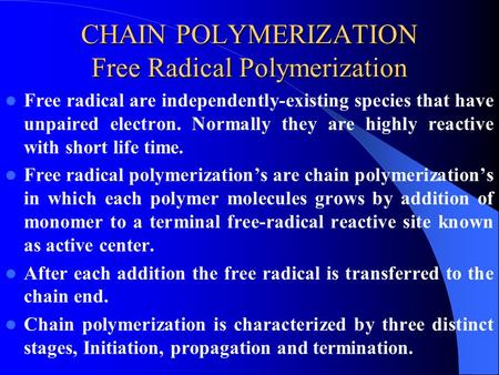 CHAIN POLYMERIZATION Free Radical Polymerization Free radical are independently-existing species that have unpaired electron. Normally they are highly.