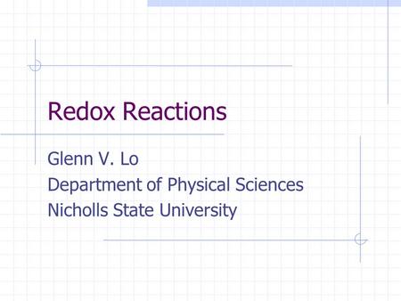 Redox Reactions Glenn V. Lo Department of Physical Sciences Nicholls State University.