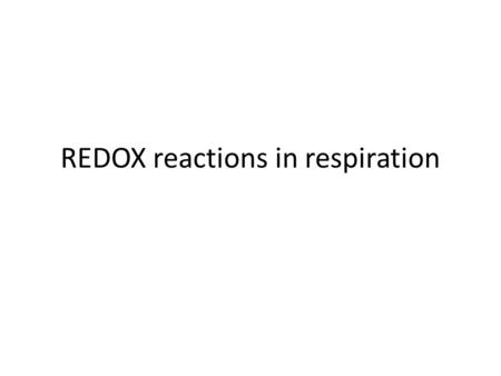 REDOX reactions in respiration. Equations for aerobic respiration All of these are fine!....