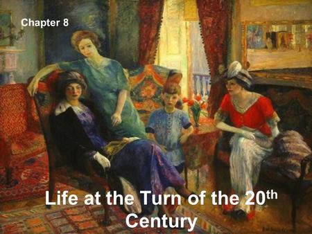 Life at the Turn of the 20 th Century Chapter 8. Objectives: To analyze significant turn-of-the century trends in such areas as technology, education,