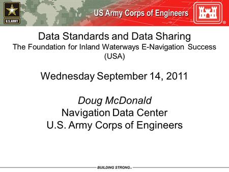 Data Standards and Data Sharing The Foundation for Inland Waterways E-Navigation Success (USA) Wednesday September 14, 2011 Doug McDonald Navigation Data.