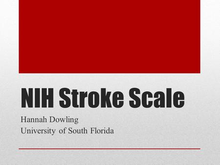 NIH Stroke Scale Hannah Dowling University of South Florida.