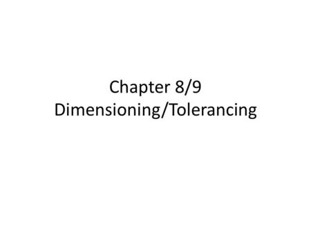 Chapter 8/9 Dimensioning/Tolerancing. Agenda Chapter 8: Dimensioning – Terminology and Conventions – Linear Dimensions – Dimension Styles, Scale, Units.