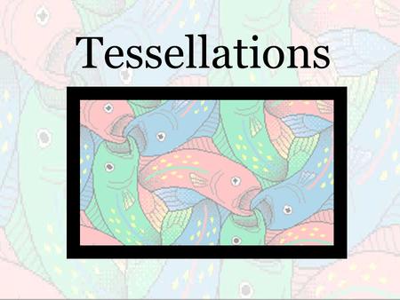 Tessellations. Formal definition: A careful juxtaposition of elements into a coherent pattern sometimes called a mosaic or tiling. Simply put: A tessellation.