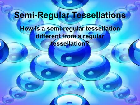 Semi-Regular Tessellations How is a semi-regular tessellation different from a regular tessellation?