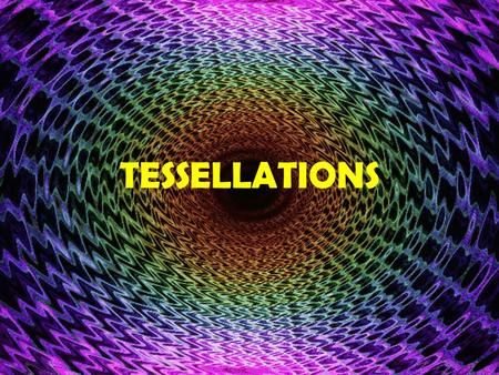 TESSELLATIONS A Tessellation (or Tiling) is a repeating pattern of figures that covers a plane without any gaps or overlaps.