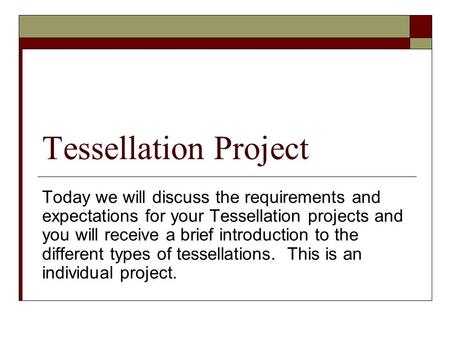 Tessellation Project Today we will discuss the requirements and expectations for your Tessellation projects and you will receive a brief introduction to.