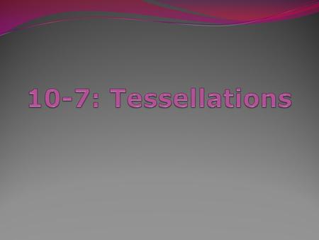 10-7: Tessellations T ESSELLATION : A tiled pattern formed by repeating figures to fill a plane without gaps or overlaps. Regular Tessellation: When a.