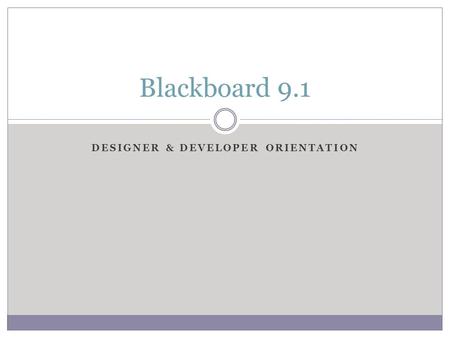 DESIGNER & DEVELOPER ORIENTATION Blackboard 9.1. Appearance & Style The first thing you need to do is to make sure that you are in Edit Mode. On the far.