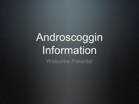 Androscoggin Information Welcome Parents!. Introductions Mrs. Cribby- Math Teacher Mrs. Mauck- BILD Teacher Mrs. Singleton- Language Arts Teacher Mrs.