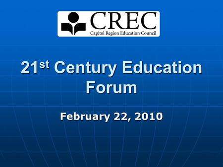 21 st Century Education Forum February 22, 2010. “What we resolve to do in school only makes sense when considered in a broader context of what society.