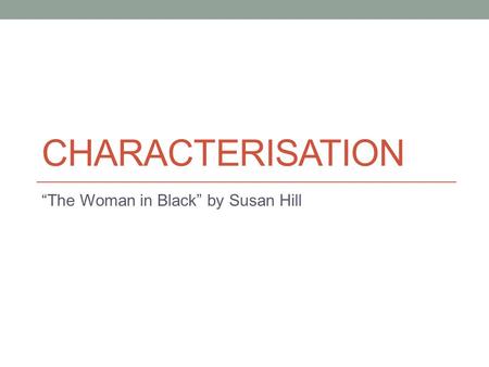 CHARACTERISATION “The Woman in Black” by Susan Hill.