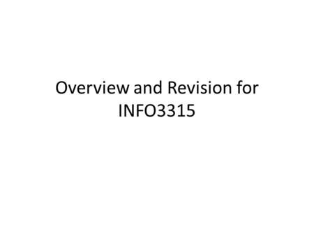 Overview and Revision for INFO3315. The exam