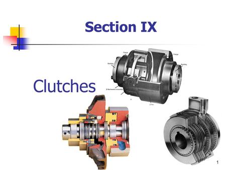 1 Clutches Section IX. 2 Clutch? Types of Clutches Plate or Disk Clutches Cone Clutches Engaging Cone Clutches Talking Points.