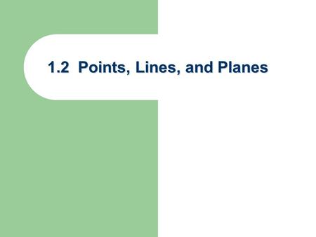 1.2 Points, Lines, and Planes. What is a definition? Known words used to describe a new word Known words used to describe a new word Undefined terms –