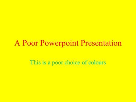 A Poor Powerpoint Presentation This is a poor choice of colours.