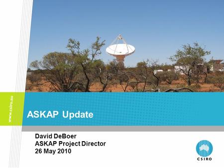 ASKAP Update David DeBoer ASKAP Project Director 26 May 2010.