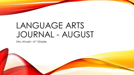 LANGUAGE ARTS JOURNAL - AUGUST Mrs. Atwell – 6 th Grade.