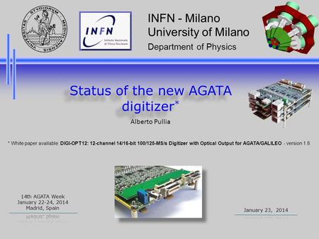 Alberto Pullia INFN - Milano University of Milano Department of Physics Status of the new AGATA digitizer * * White paper available: DIGI-OPT12: 12-channel.